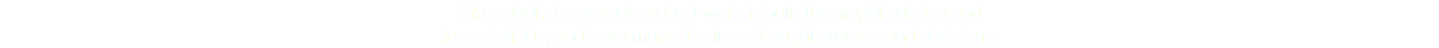 Take a look at some of my best work in both the graphic design and fine arts fields, and learn more about my thought process and decisions.