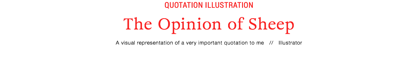 Quotation illustration
The Opinion of Sheep
A visual representation of a very important quotation to me // Illustrator
